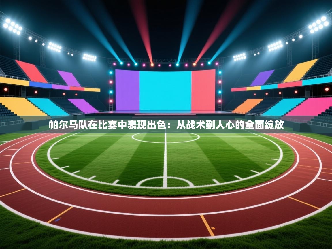 帕尔马队在比赛中表现出色:从战术到人心的全面绽放 第1张