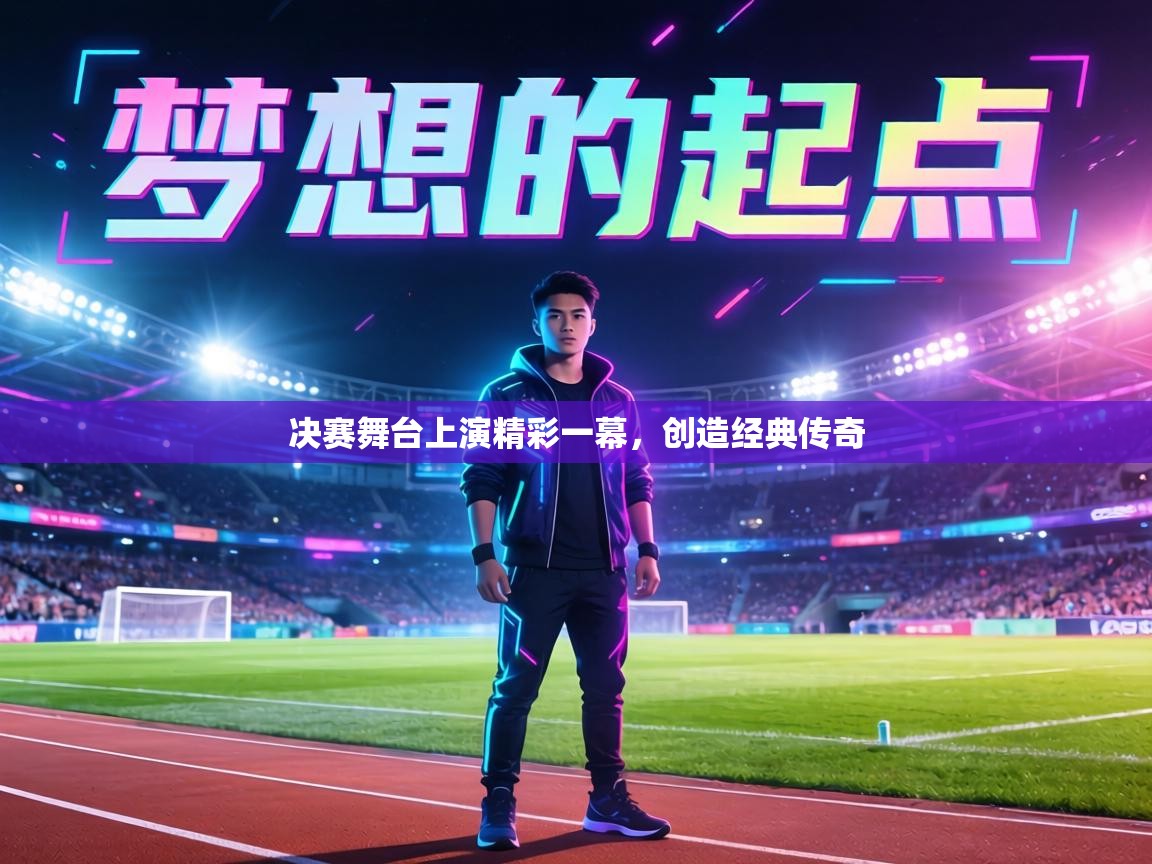 决赛舞台上演精彩一幕,创造经典传奇 第2张